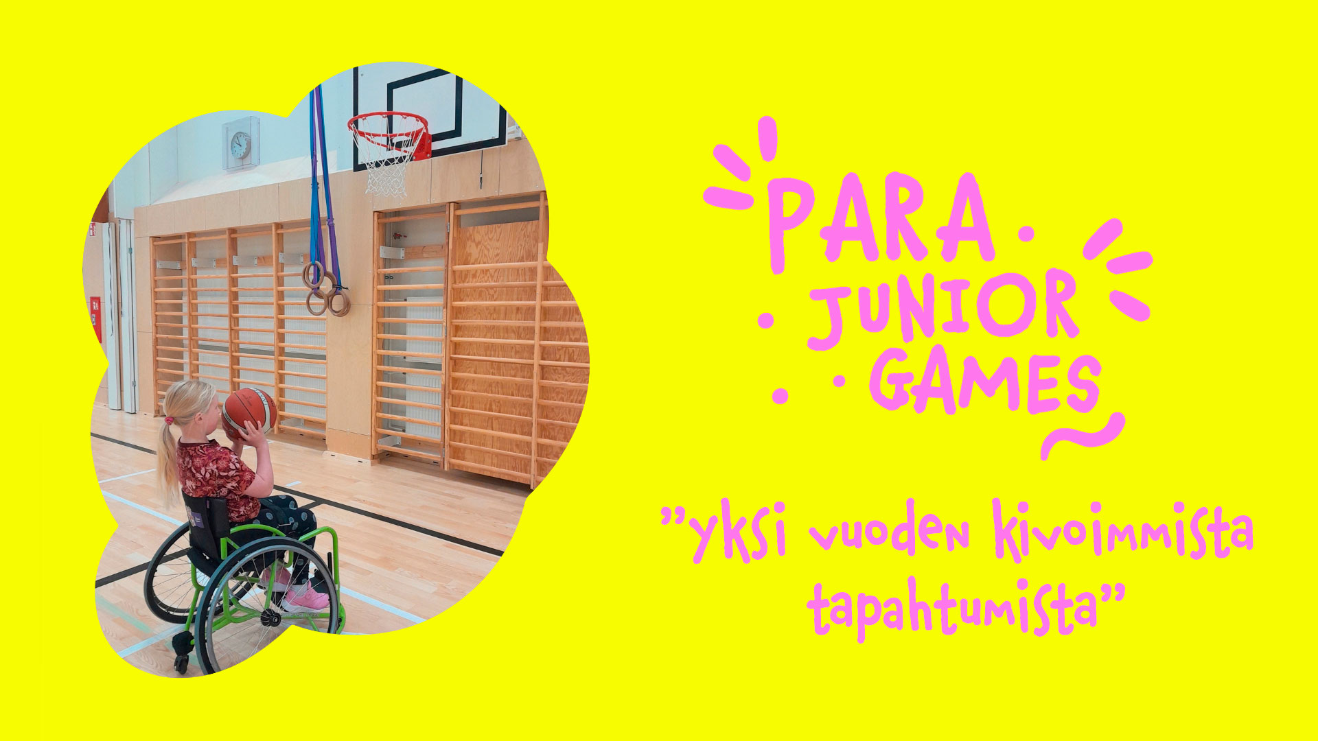 Keltaisessa kehyksessä Inkeri heittämässä koripalloa. Kehyksessä pinkit tekstit: Para Junior Games ''Yksi vuoden kivoimmista tapahtumista''.